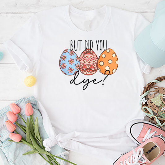 But Did You Dye Transfer - T-SHIRT SIZE