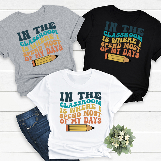 In The Classroom Is Where I Spend Most Of My Days Transfer - T-SHIRT SIZE