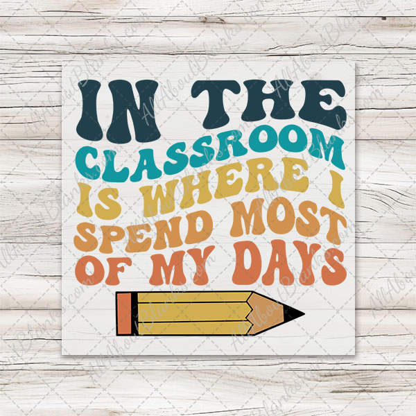 In The Classroom Is Where I Spend Most Of My Days Transfer - T-SHIRT SIZE