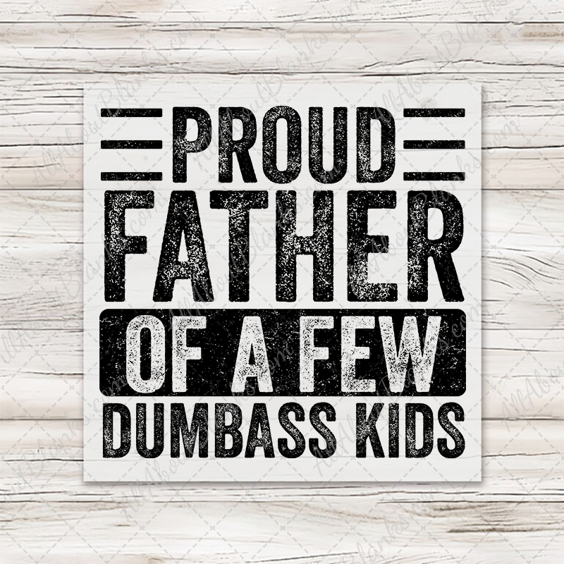 Proud Father Of A Few Dumbass Kids (Large Words) Transfer - T-SHIRT SIZE