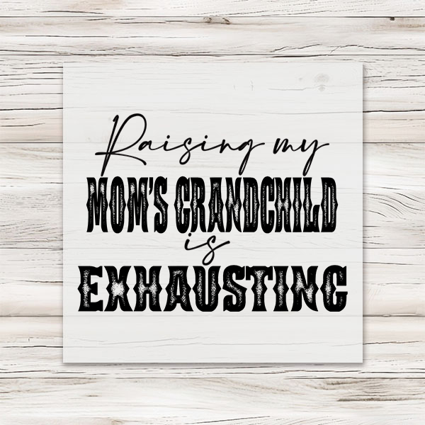 Raising My Mom's Grandchild Is Exhausting DTF Transfer - T-SHIRT SIZE