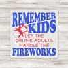 Remember Kids Drunk Fireworks Transfer - T-SHIRT SIZE