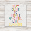 Stay Close To People Who Feel Like Sunshine DTF Transfer