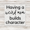 Weird Moms Build Character