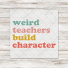 Weird Teachers Build Character T-Shirt Transfer