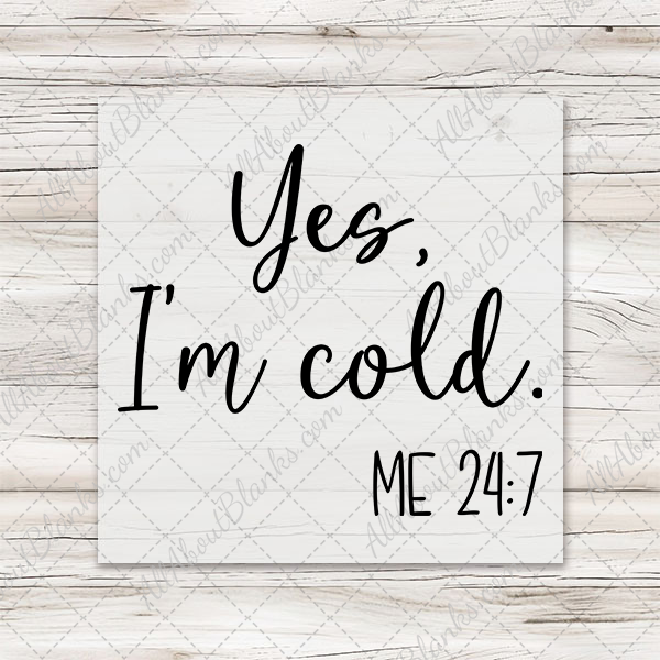 Yes I'm Cold Me 24:7 DTF Transfer - T-SHIRT SIZE