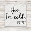 Yes I'm Cold Me 24:7 DTF Transfer - T-SHIRT SIZE