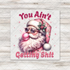 You Ain't Getting Sh*t Santa Transfer - T-SHIRT SIZE
