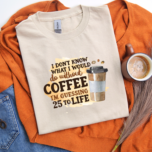 Coffee 25 to Life DTF Transfer - T-SHIRT SIZE