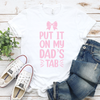 Put It On My Dads Tab DTF Transfer -  T-SHIRT SIZE