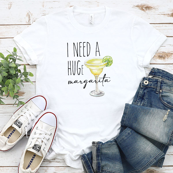 I Need A HUGe Margarita DTF Transfer - T-SHIRT SIZE