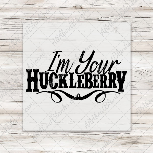 I'm Your Huckleberry DTF Transfer - T-SHIRT SIZE