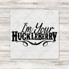 I'm Your Huckleberry DTF Transfer - T-SHIRT SIZE