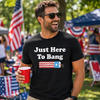 Just Here To Bang Transfer - T-SHIRT SIZE