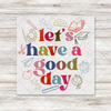 Let's Have A Good Day Transfer - T-SHIRT SIZE