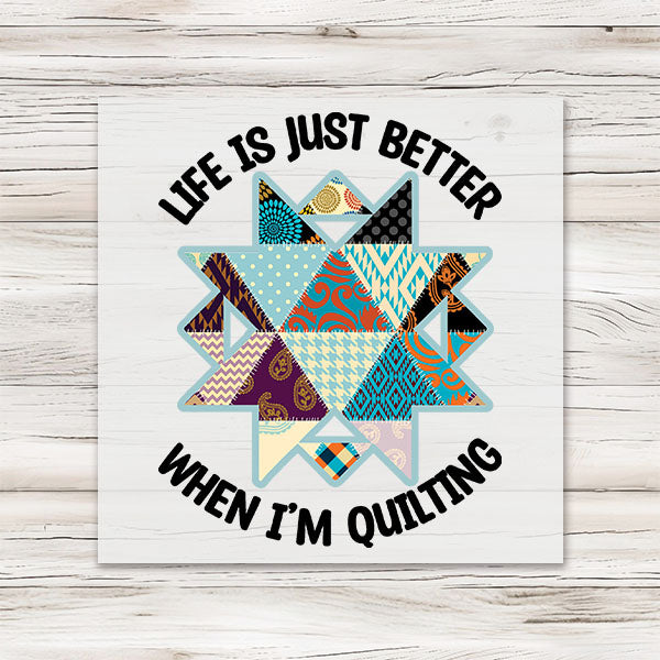 LIfe Is Just Better When I'm Quilting DTF Transfer - T-SHIRT SIZE