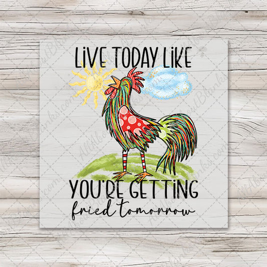 Live Today Like You're Fried Tomorrow DTF Transfer - TOWEL SIZE