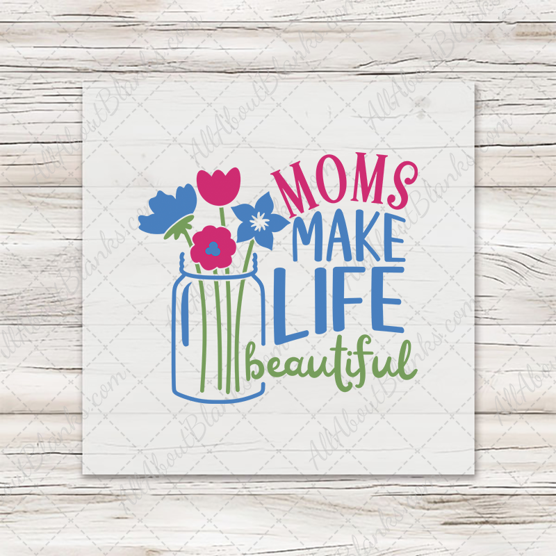 Moms Make Life Beautiful Transfer