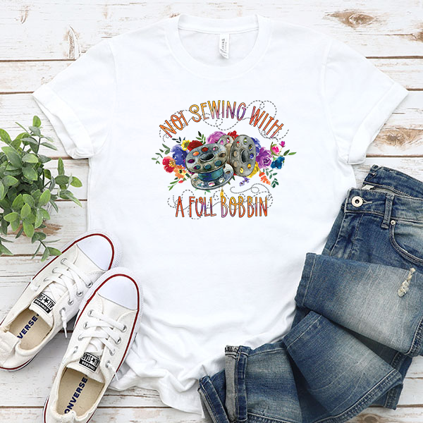 Not Sewing With A Full Bobbin DTF Transfer - T-SHIRT SIZE