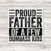 Proud Father Of A Few Dumbass Kids (Large Words) Transfer - T-SHIRT SIZE