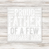 Proud Father Of A Few Dumbass Kids (Large Words) Transfer - T-SHIRT SIZE