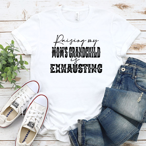 Raising My Mom's Grandchild Is Exhausting DTF Transfer - T-SHIRT SIZE