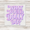 What Would Dolly Do Distressed Transfer - T-SHIRT SIZE