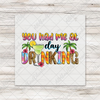 You Had Me At Day Drinking DTF Transfer