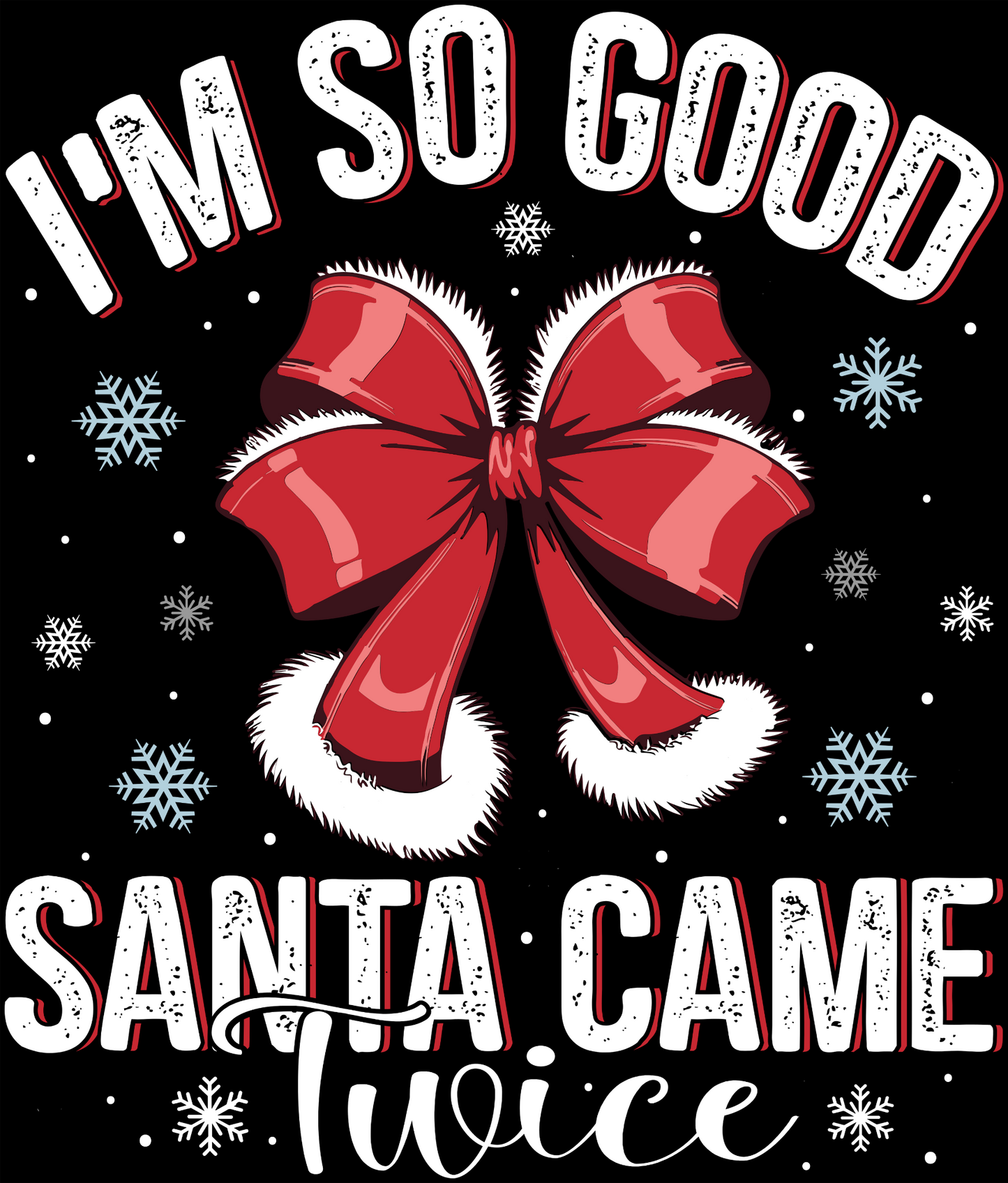 I'm So Good Santa Came Twice design with red bow, distressed white lettering and snowflakes shown on black