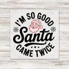 I'm So Good Santa Came Twice circular artwork with black lettering and a red Santa face